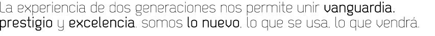 La experiencia de dos generaciones nos permite unir vanguardia, prestigio y excelencia. Somos lo nuevo. Lo que se usa. Lo que vendr�.